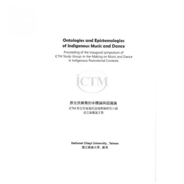 原住民樂舞的本體論與認識論: ICTM原住民後殖民語境樂舞研究小組成立論壇論文集