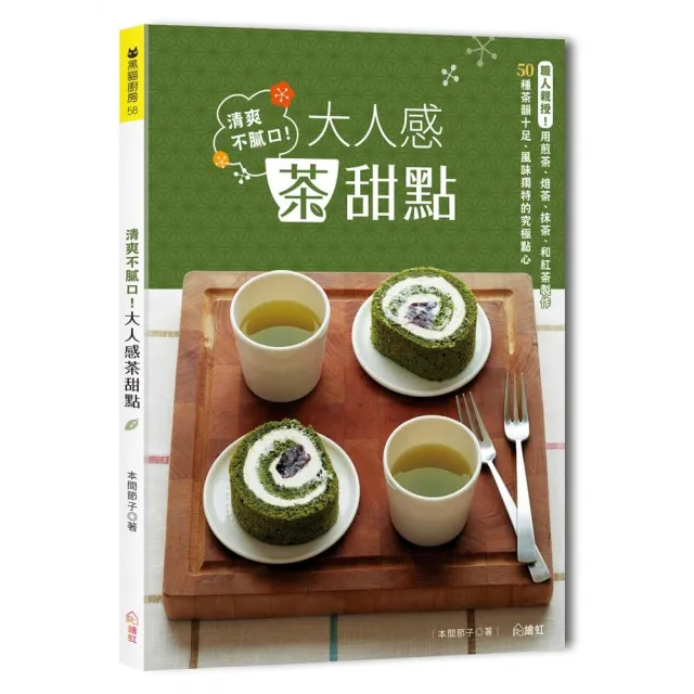 清爽不膩口！大人感茶甜點 ：職人親授！用煎茶、焙茶、抹茶、和紅茶製作 50種茶韻十足、風味獨特的究極點心 | 拾書所