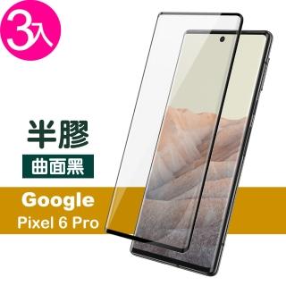 Google Pixel 6 Pro 6.71吋 曲面黑半膠高畫質鋼化膜手機保護貼(3入 Pixel6Pro保護貼 Pixel6Pro鋼化膜)