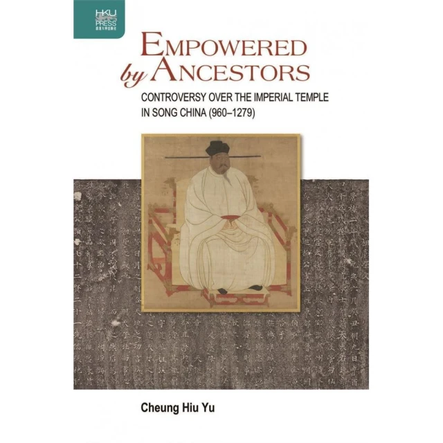 Empowered by Ancestors: Controversy over the Imperial Temple in Song China （960–1279）